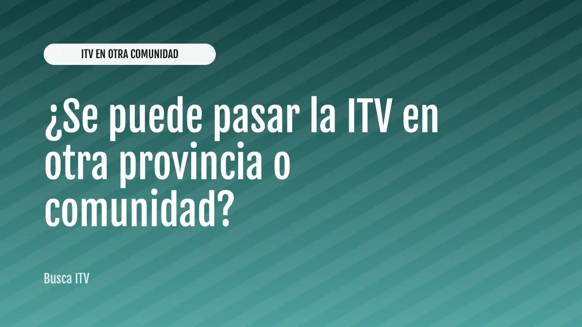 ¿Se puede pasar la ITV en otra provincia o comunidad?